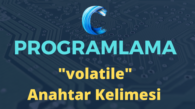 C Programlama ve “volatile” anahtar kelimesi